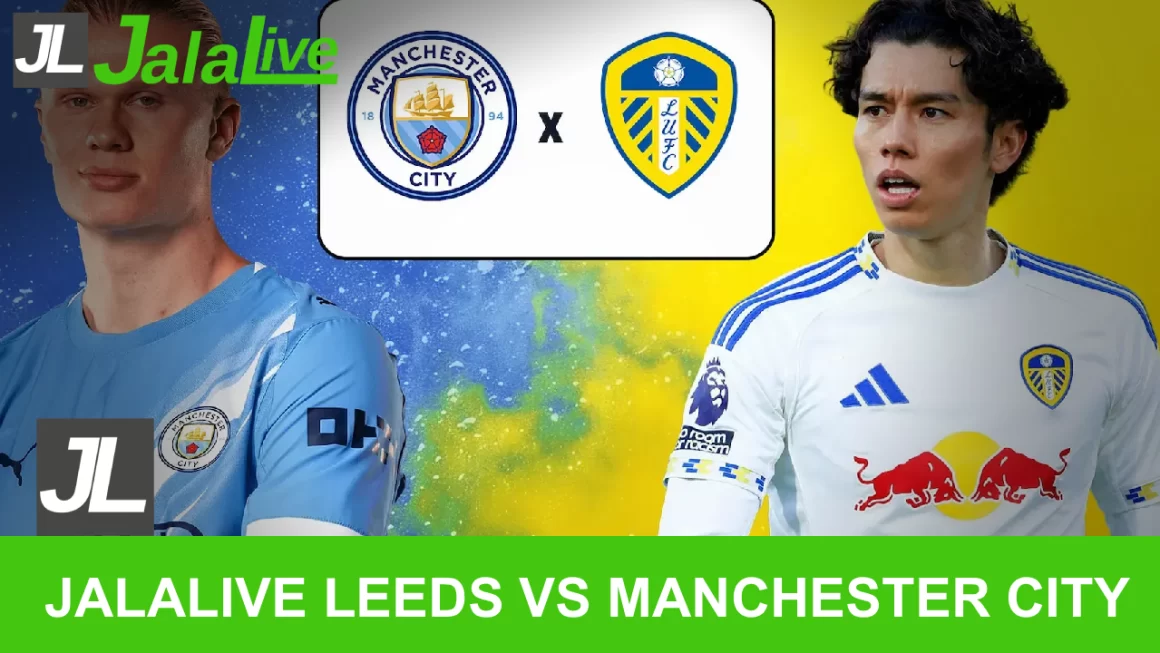 jalalive leeds vs man city